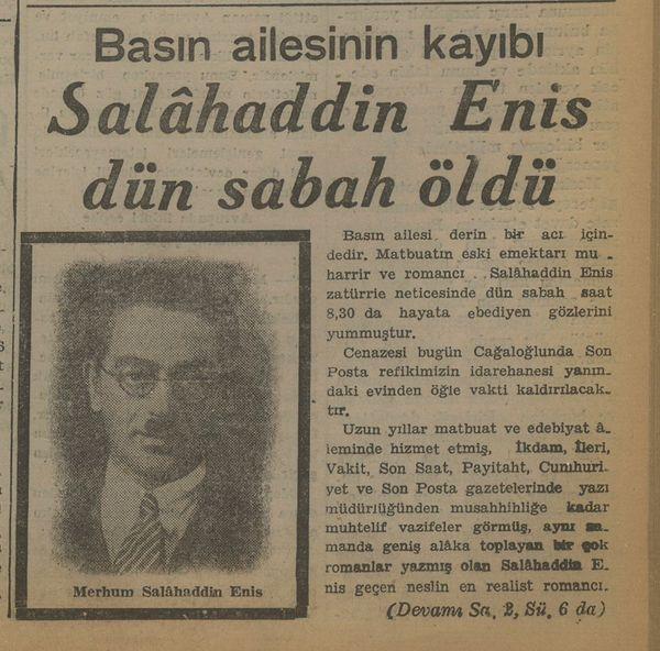 Bugün ölen Türkler arasında olan Salahaddin Enis Atabeyoğlu, natüralist olarak tanınır. Ona göre edebiyatın asıl işlevi toplumsal sorunları; savaş, açlık gibi konuları dile getirmektir. Ölüm haberi ise şöyle verilir: