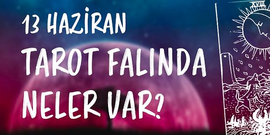 Tarot Falına Göre 13 Haziran Pazartesi Günü Senin İçin Nasıl Geçecek?