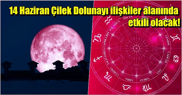 14 Haziran Yay Dolunayında Etkili Olacak 'Strawberry Moon' Yani Çilek Ayı Nedir, Burçlara Etkileri Nelerdir?