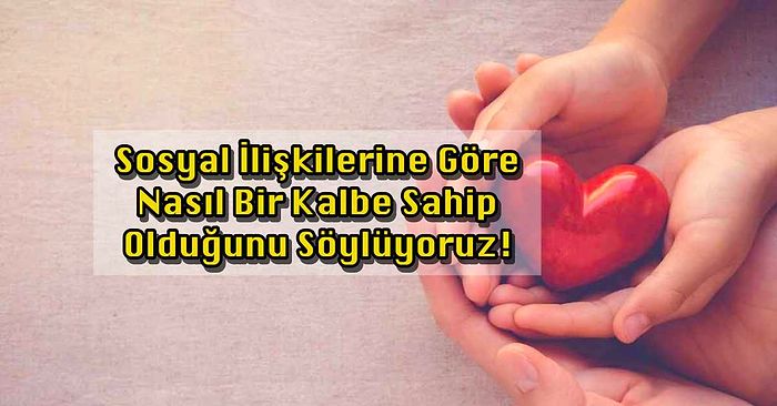 Sosyal İlişkilerine Göre Nasıl Bir Kalbe Sahip Olduğunu Söylüyoruz!