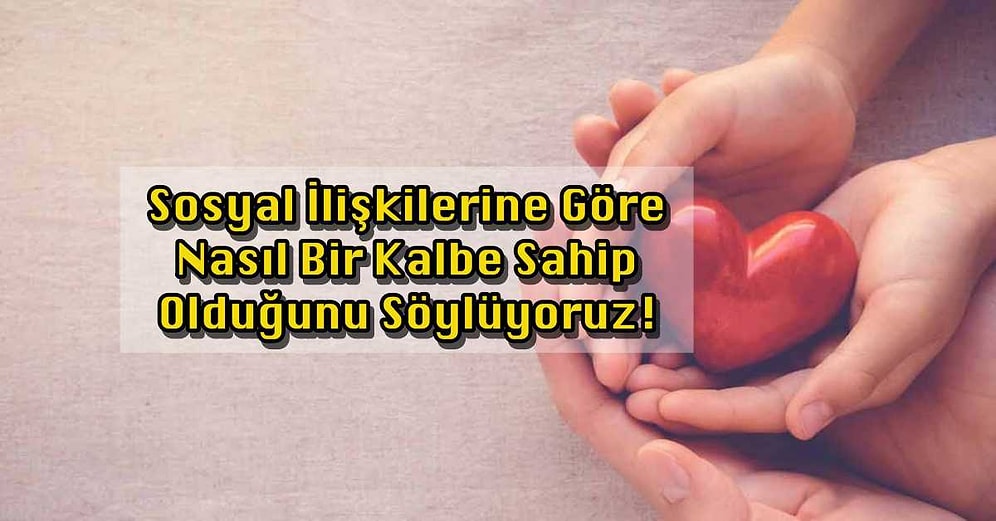 Sosyal İlişkilerine Göre Nasıl Bir Kalbe Sahip Olduğunu Söylüyoruz!