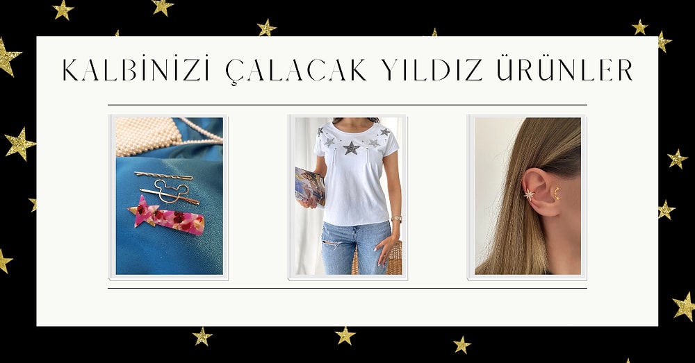 Yıldızlara Gönül Verenlere Yıldız Detaylı Harika Ürünler