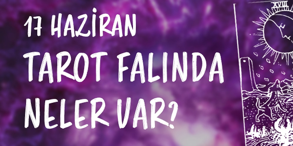 Tarot Falına Göre 17 Haziran Cuma Günü Senin İçin Nasıl Geçecek?