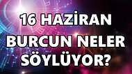 Günlük Burç Yorumuna Göre 16 Haziran Perşembe Günün Nasıl Geçecek?