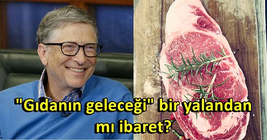 İklim Değişikliğiyle Mücadele İçin Sentetik Et Çağrısı Yapan Bill Gates Bunu Bir Kılıf Olarak mı Kullanıyor?