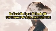Bu Test ile İçsel Psikolojik Durumunu Ortaya Çıkarıyoruz!