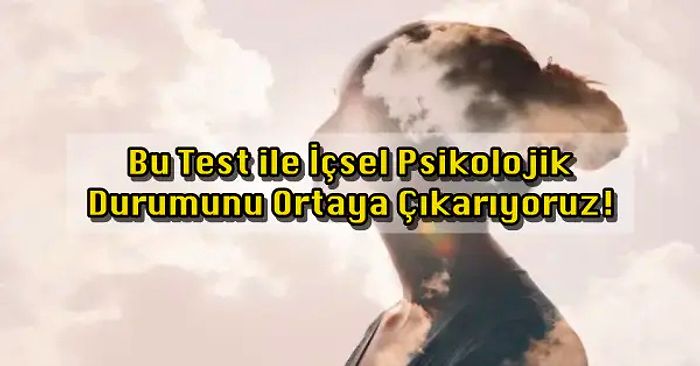 Bu Test ile İçsel Psikolojik Durumunu Ortaya Çıkarıyoruz!