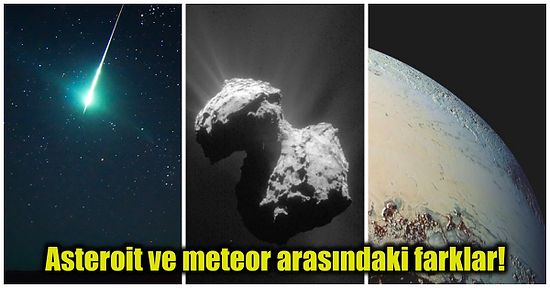 Kozmosun Boşluğunda Başıboş Gezen Meteorlar, Asteroitler ve Kuyruklu Yıldızlar Arasındaki Farkları Açıklıyoruz