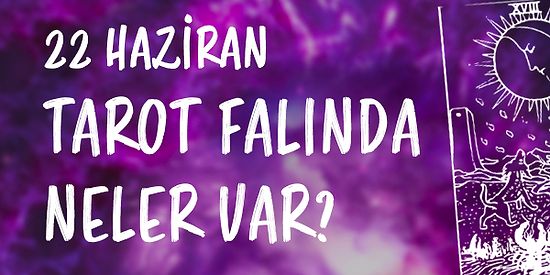 Tarot Falına Göre 22 Haziran Çarşamba Günü Senin İçin Nasıl Geçecek?