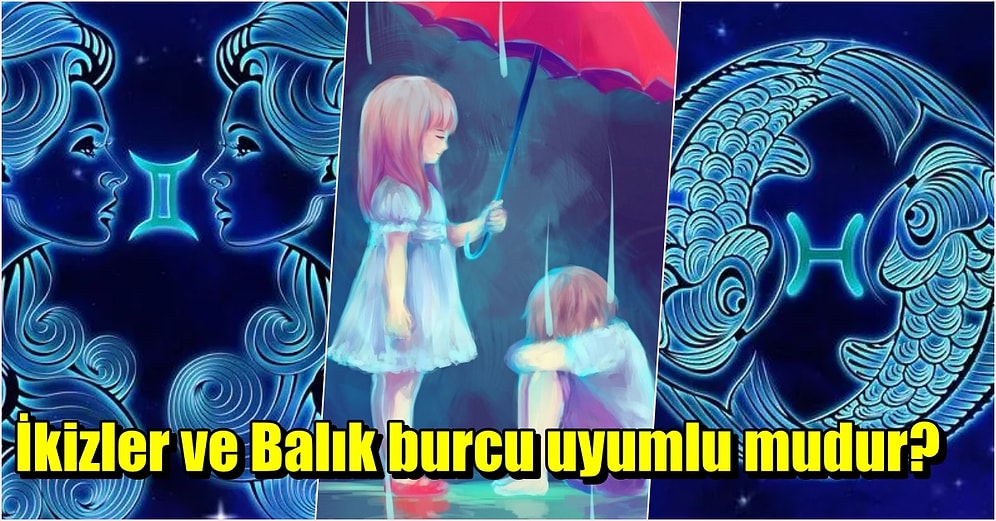 Dengesizlikleri ile Ünlü İkizler Burcu ile Balık Burcu Uyumlu mudur?