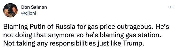 "Gaz fiyatları için Rusya'nın Putin'ini suçlamak abartıydı. Artık bunu yapmıyor, bu yüzden benzin istasyonunu suçluyor. Trump gibi sorumluluk almıyor."