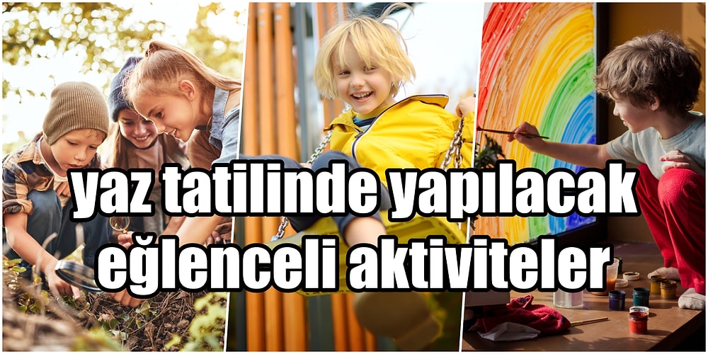 Evlere Şenlik Başladı! Çocukların Yaz Tatilinde Keyifli Zaman Geçirmesini Sağlayacak Öneriler