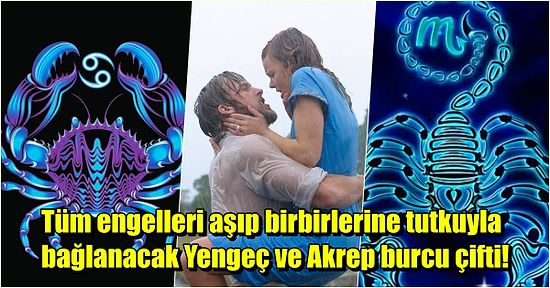 Aşklarının Önüne Geçilmesi Çok Zor Olan ve Birbirlerine Ölümüne Bağlı Yengeç ile Akrep Burcu Uyumlu mudur?