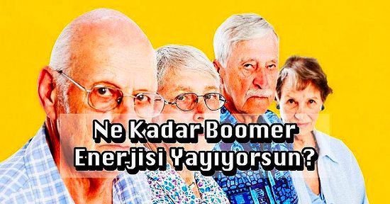 Verdiğin Cevaplara Göre Ne Kadar Boomer Enerjisi Yayıyorsun?