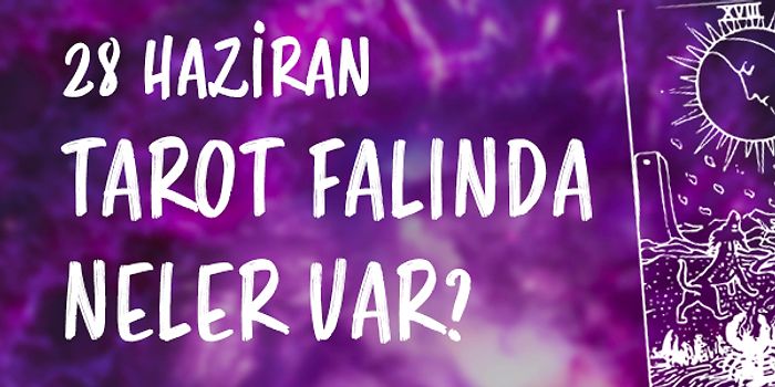 Tarot Falına Göre 28 Haziran Salı Günü Senin İçin Nasıl Geçecek?