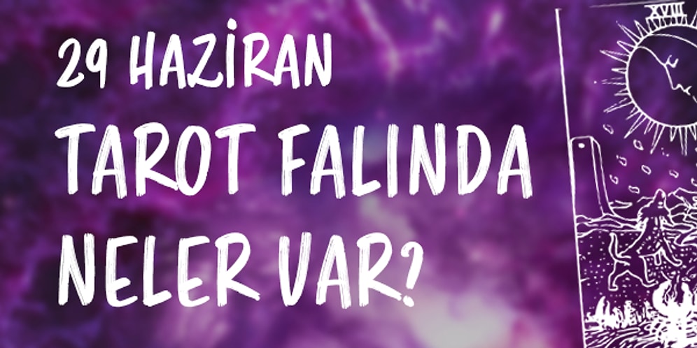 Tarot Falına Göre 29 Haziran Çarşamba Günü Senin İçin Nasıl Geçecek?