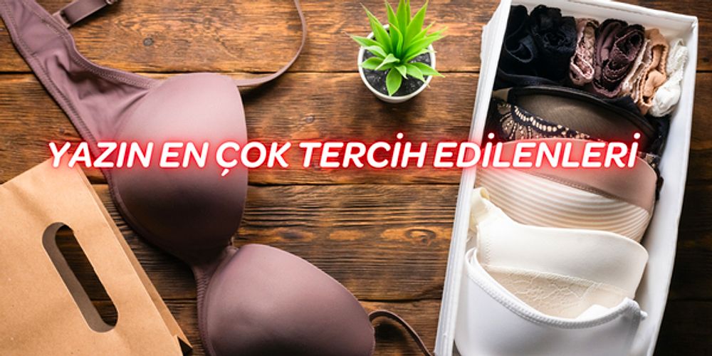 İç Giyimde Alınması Gereken Yaza Özel Parçalar