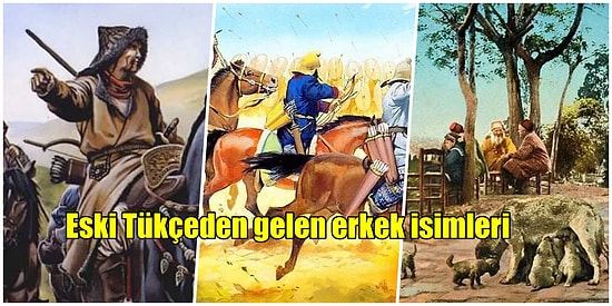 Anlamını Öğrendiğiniz Anda Büyüleneceğiniz Eski Türklerden Günümüze Kadar Gelen Erkek İsimleri