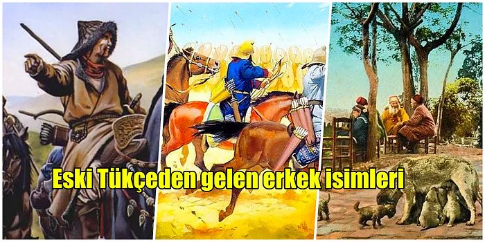 Anlamını Öğrendiğiniz Anda Büyüleneceğiniz Eski Türklerden Günümüze Kadar Gelen Erkek İsimleri