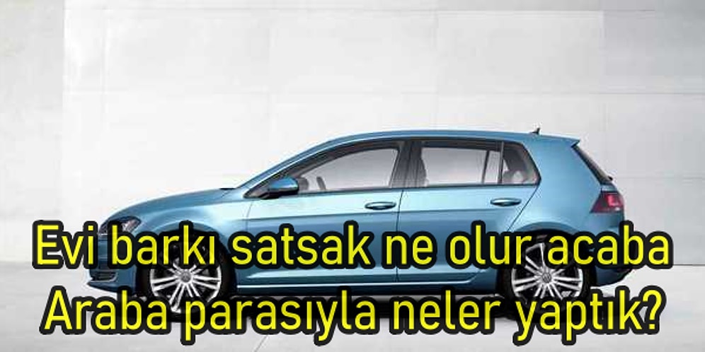 Nerde Yedin Dolarları, Euroları Söyle! Türkiye'de Arabayı Satıp Yurt Dışında Bir Hayat Kurmak Mümkün mü?