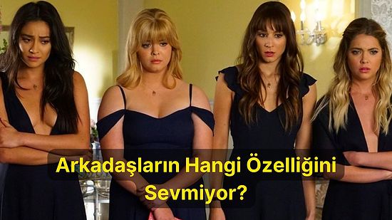 Arkadaşların Senin Hangi Özelliğini Sevmiyor?