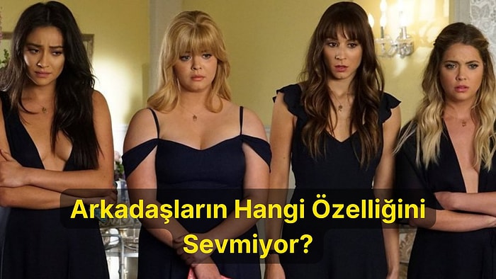 Arkadaşların Senin Hangi Özelliğini Sevmiyor?