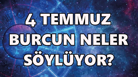 Günlük Burç Yorumuna Göre 4 Temmuz Pazartesi Günün Nasıl Geçecek?