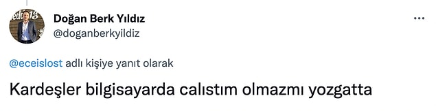 Olmaz gibi be Doğan Berk kardeşim...