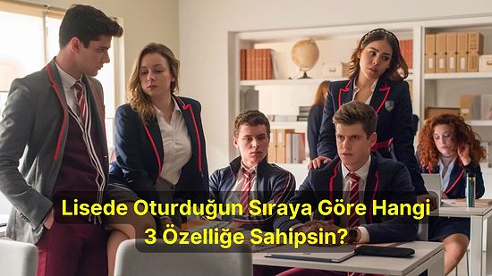 Lisede Oturduğun Sıraya Göre 3 Özelliğini Söylüyoruz!