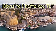 Kıbrıs'ta 1 Haftalık Tatil İçin Ne Kadar Harcayacağınızı Merak Ediyor musunuz?