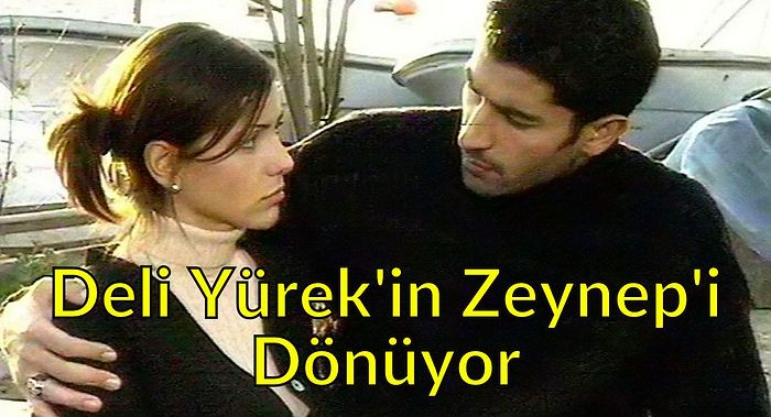 Deli Yürek'in 'Zeynep'i Zeynep Tokuş 18 Yıl Ardından Geri Dönüyor!