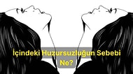8 Soruluk Psikoloji Testine Göre İçindeki Huzursuzluğun Sebebini Ortaya Çıkartıyoruz!