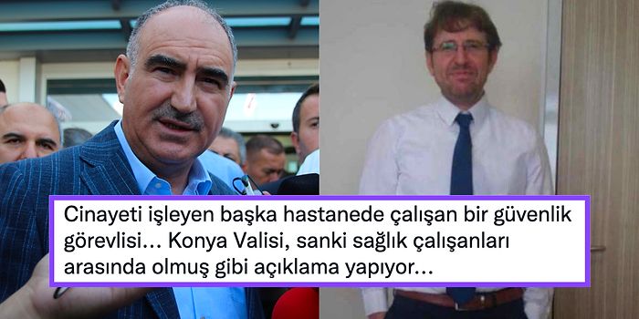 Konya Valisi Vahdettin Özkan'ın Doktor Ekrem Karakaya'nın Ardından Yaptığı Açıklama Tepki Çekti