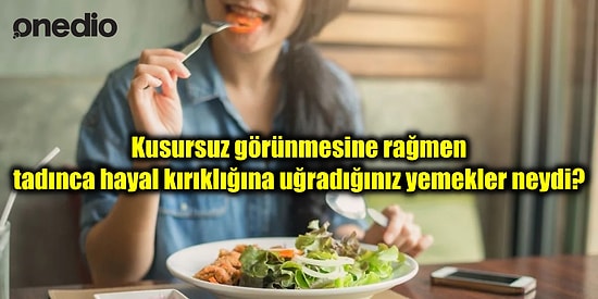 "Kusursuz Görünmesine Rağmen Tadınca Hayal Kırıklığına Uğratan Yemekler Neler?" Sorusuna Gelen Nefis Cevaplar