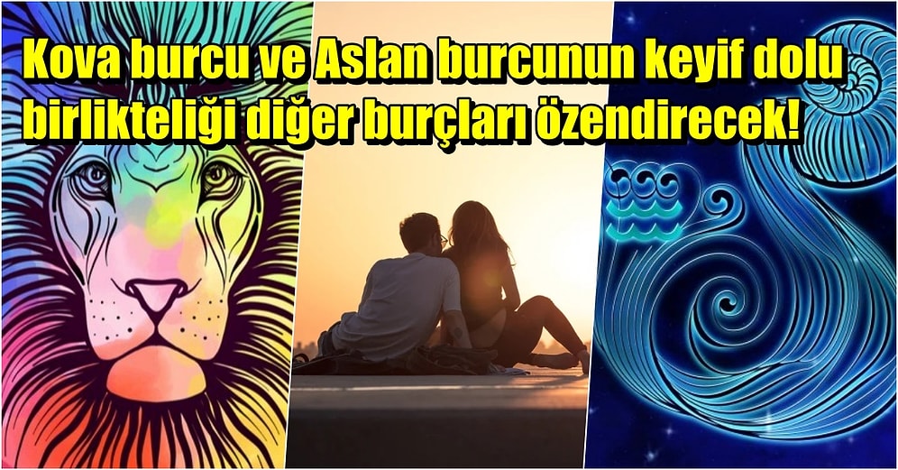 Birlikte Eğlencenin Dibine Vuracak Aslan ve Kova Burcu Uyumlu mudur?