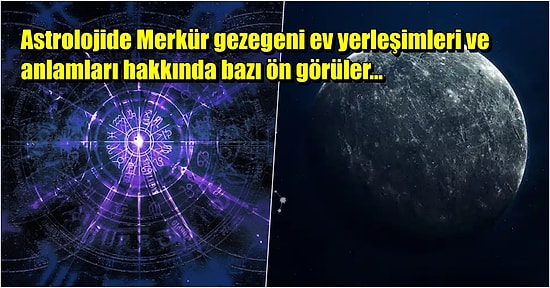 Astrolojik Olarak Merkür Gezegeni Doğum Haritasındaki 12 Evi Nasıl Etkiler?