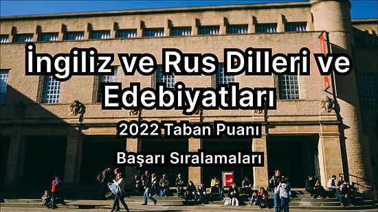 İngiliz ve Rus Dilleri ve Edebiyatları 2022 Taban Puanları ve Başarı Sıralaması (4 Yıllık)