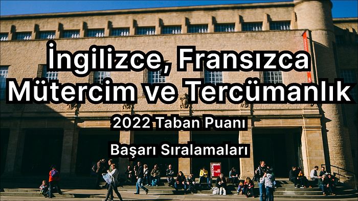 İngilizce, Fransızca Mütercim ve Tercümanlık 2022 Taban Puanları ve Başarı Sıralaması (4 Yıllık)