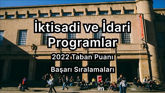 İktisadi ve İdari Programlar 2022 Taban Puanları ve Başarı Sıralaması (4 Yıllık)