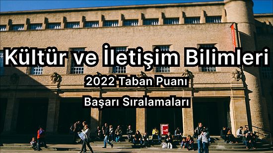 Kültür ve İletişim Bilimleri 2022 Taban Puanları ve Başarı Sıralaması (4 Yıllık)