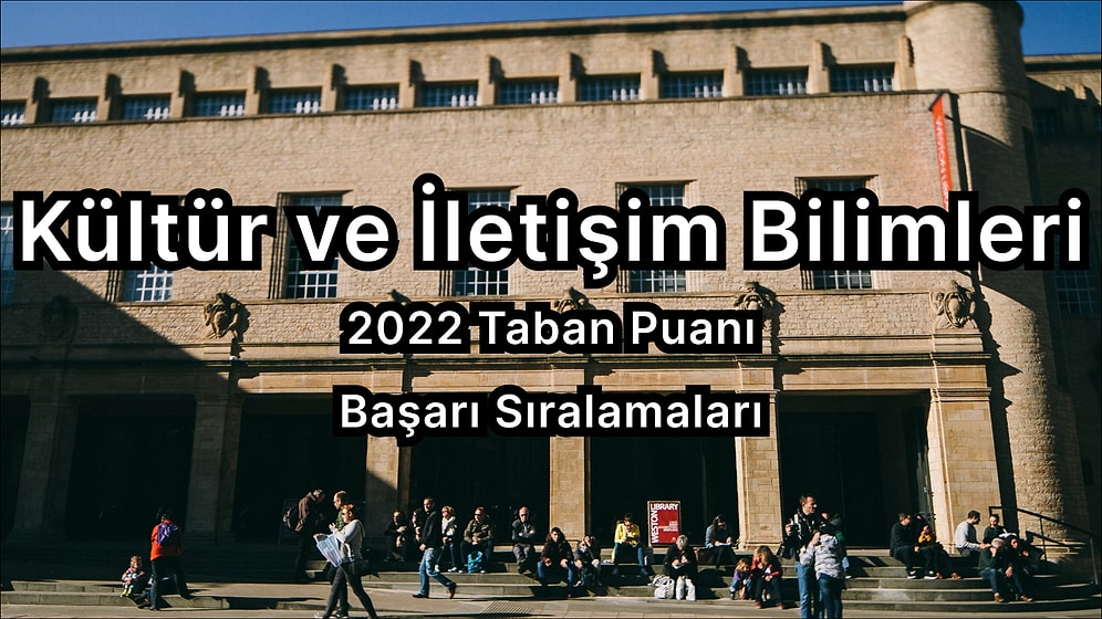 Kültür ve İletişim Bilimleri 2022 Taban Puanları ve Başarı Sıralaması (4 Yıllık)