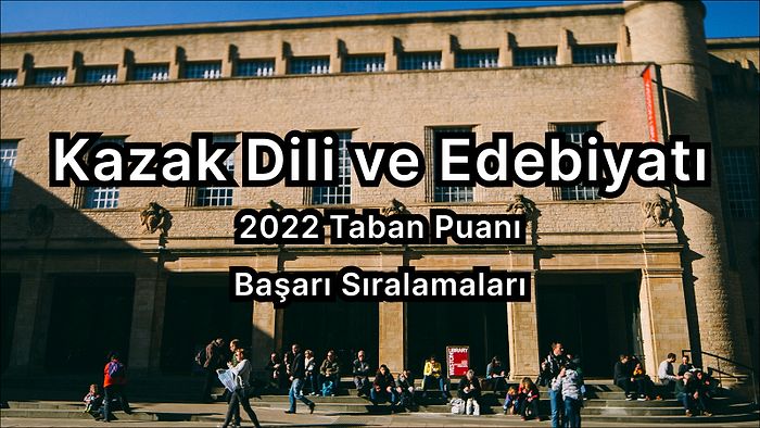 Kazak Dili ve Edebiyatı 2022 Taban Puanları ve Başarı Sıralaması (4 Yıllık)