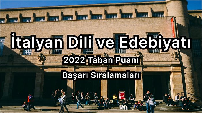 İtalyan Dili ve Edebiyatı 2022 Taban Puanları ve Başarı Sıralaması (4 Yıllık)