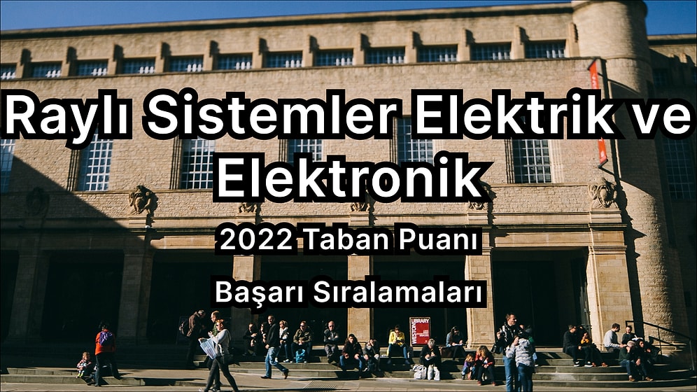 Raylı Sistemler Elektrik ve Elektronik  2022 Taban Puanları ve Başarı Sıralaması (2 Yıllık)