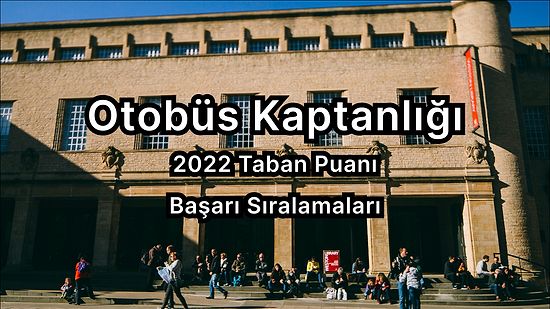 Otobüs Kaptanlığı  2022 Taban Puanları ve Başarı Sıralaması (2 Yıllık)