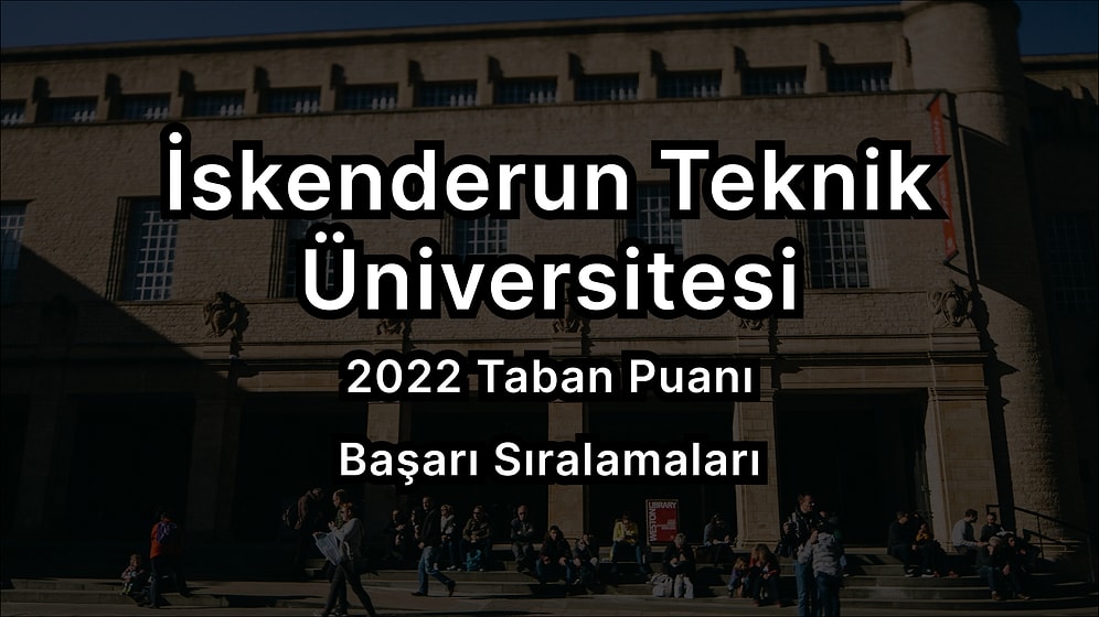 İskenderun Teknik Üniversitesi 2022 Taban Puanları ve Başarı Sıralaması