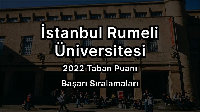 İstanbul Rumeli Üniversitesi 2022 Taban Puanları ve Başarı Sıralaması