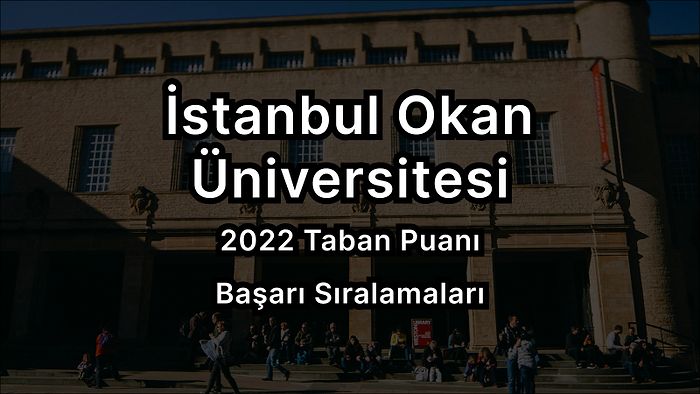 İstanbul Okan Üniversitesi 2022 Taban Puanları ve Başarı Sıralaması