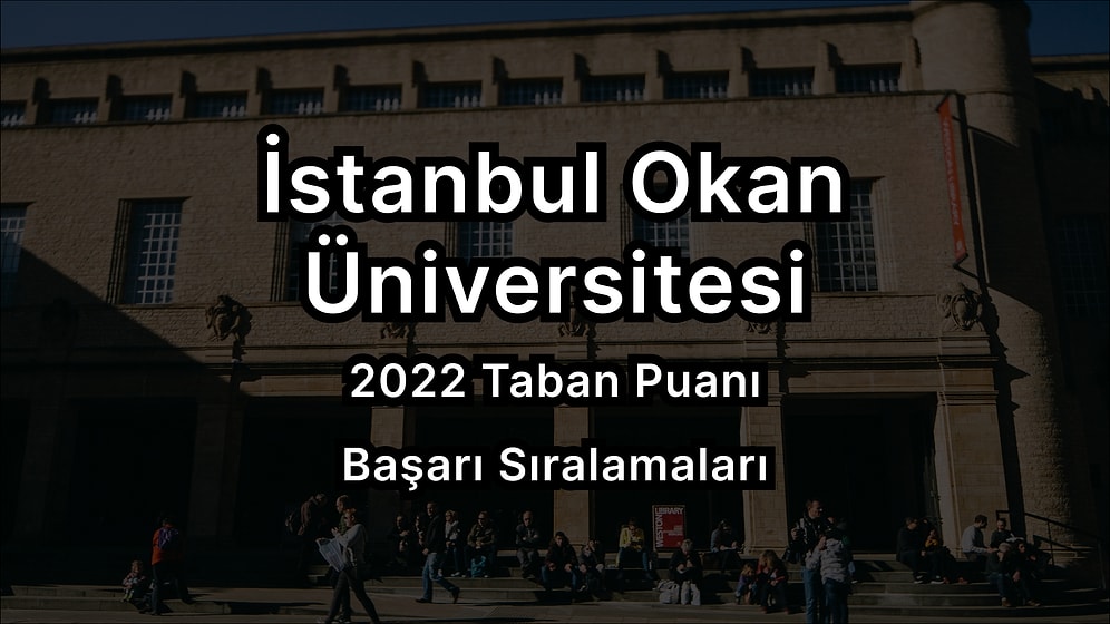 İstanbul Okan Üniversitesi 2022 Taban Puanları ve Başarı Sıralaması