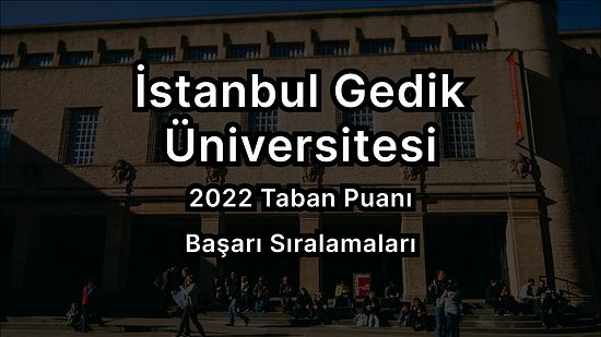 İstanbul Gedik Üniversitesi 2022 Taban Puanları ve Başarı Sıralaması